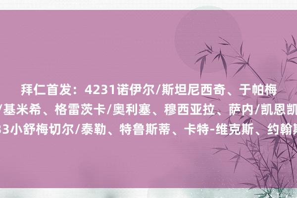 拜仁首发：4231　　诺伊尔/斯坦尼西奇、于帕梅卡诺、金玟哉、格雷罗/基米希、格雷茨卡/奥利塞、穆西亚拉、萨内/凯恩　　凯尔特东说念主首发：433　　小舒梅切尔/泰勒、特鲁斯蒂、卡特-维克斯、约翰斯顿/麦格雷戈、恩格斯、旗头怜央/若塔、前田大然、库恩体育录像/图片