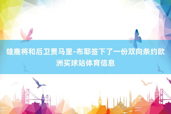 雄鹿将和后卫贾马里-布耶签下了一份双向条约欧洲买球站体育信息