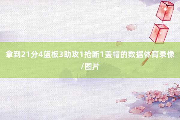 拿到21分4篮板3助攻1抢断1盖帽的数据体育录像/图片